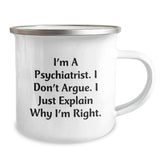 Funny Psychiatrist Gifts for Christmas - I'm A Psychiatrist. I Don't Argue. I Just Explain Why I'm Right. Camping Mug for Psychiatrist Friends and Family - Image 2